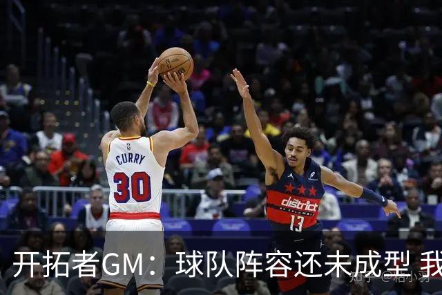 开拓者GM：球队阵容还未成型 我们需要思考如何继续添砖加瓦
