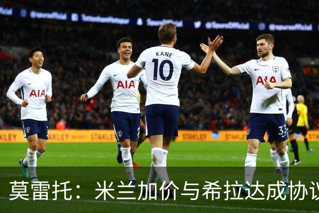 莫雷托：米兰加价与希拉达成协议，这打乱了囧叔在那不勒斯的计划