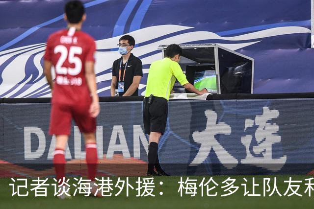 记者谈海港外援：梅伦多让队友和整体受益，伤愈的克劳德强硬干脆
